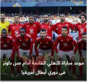 موعد مباراة الاهلي القادمة مع صن داونز 
